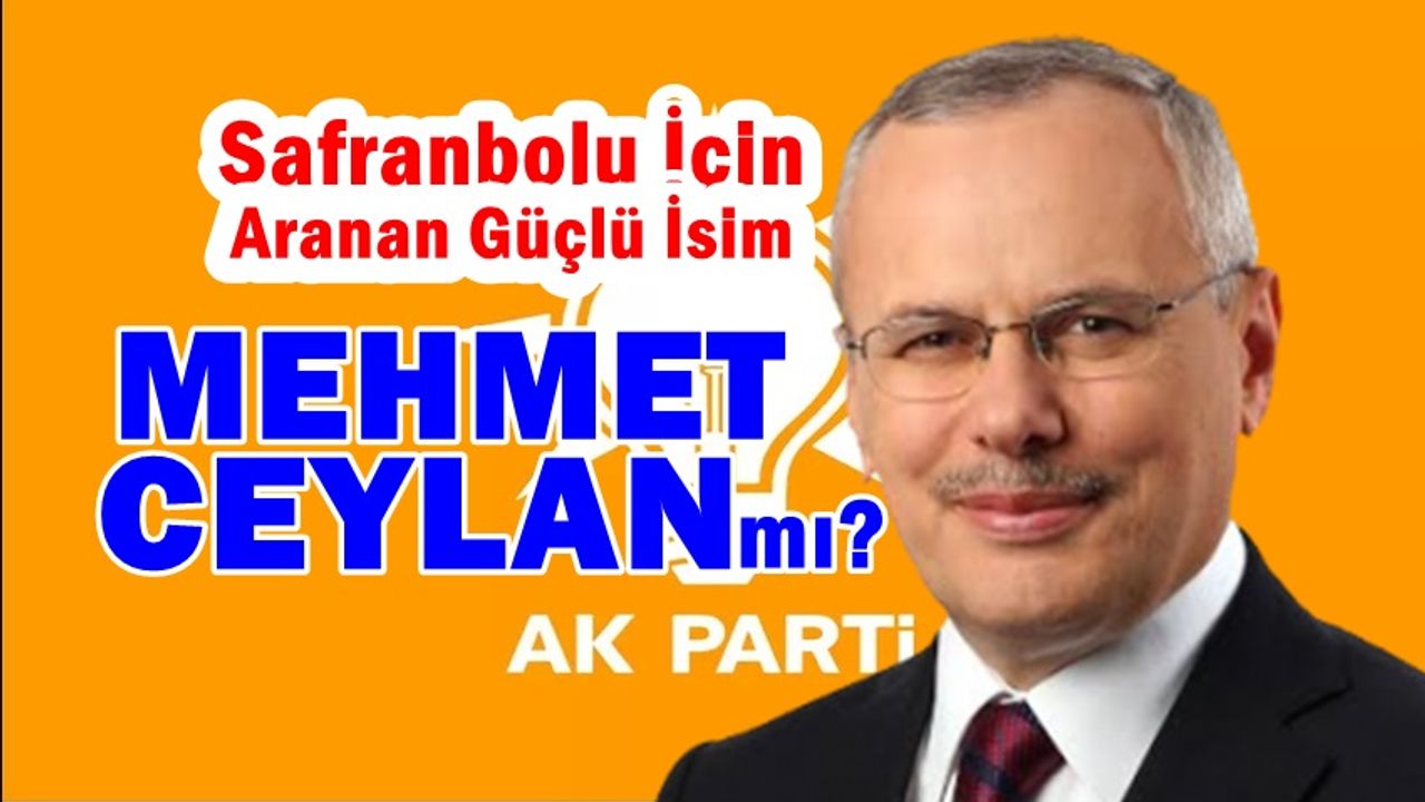 Ak Parti Safranbolu'da Aranan Aday Mehmet Ceylan mı?