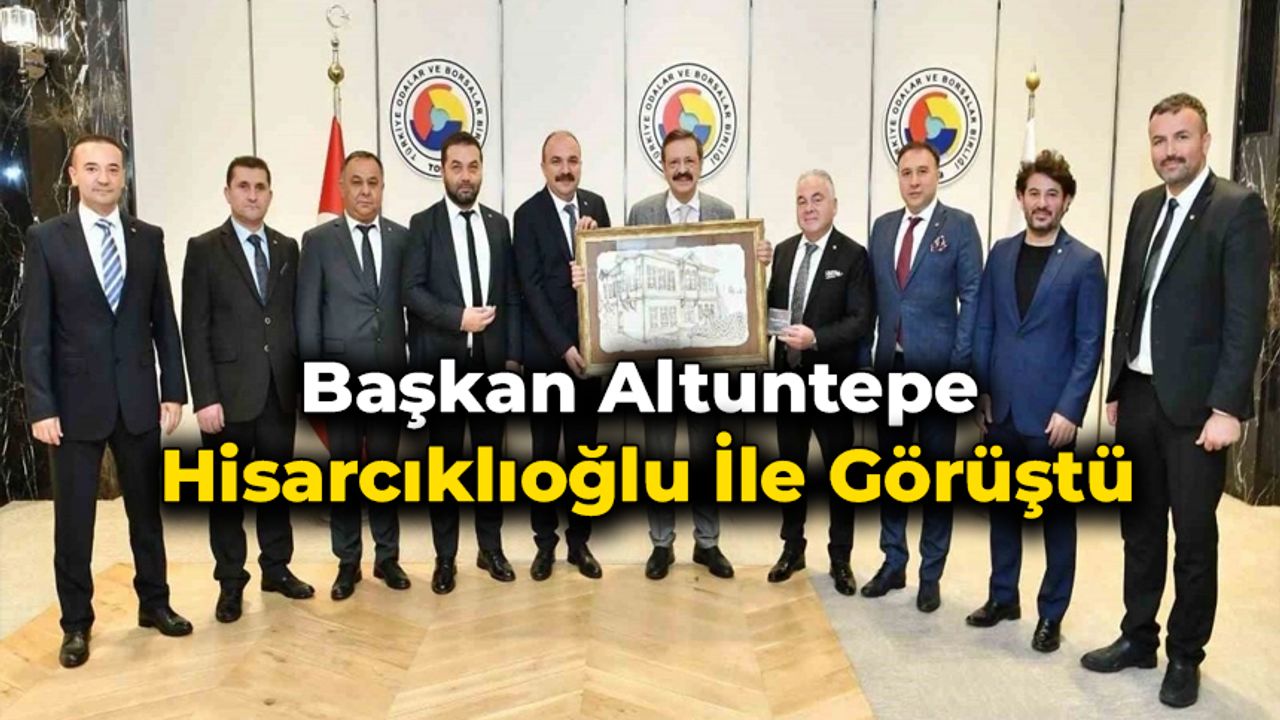 Başkan Altuntepe, Hisarcıklıoğlu ile görüştü