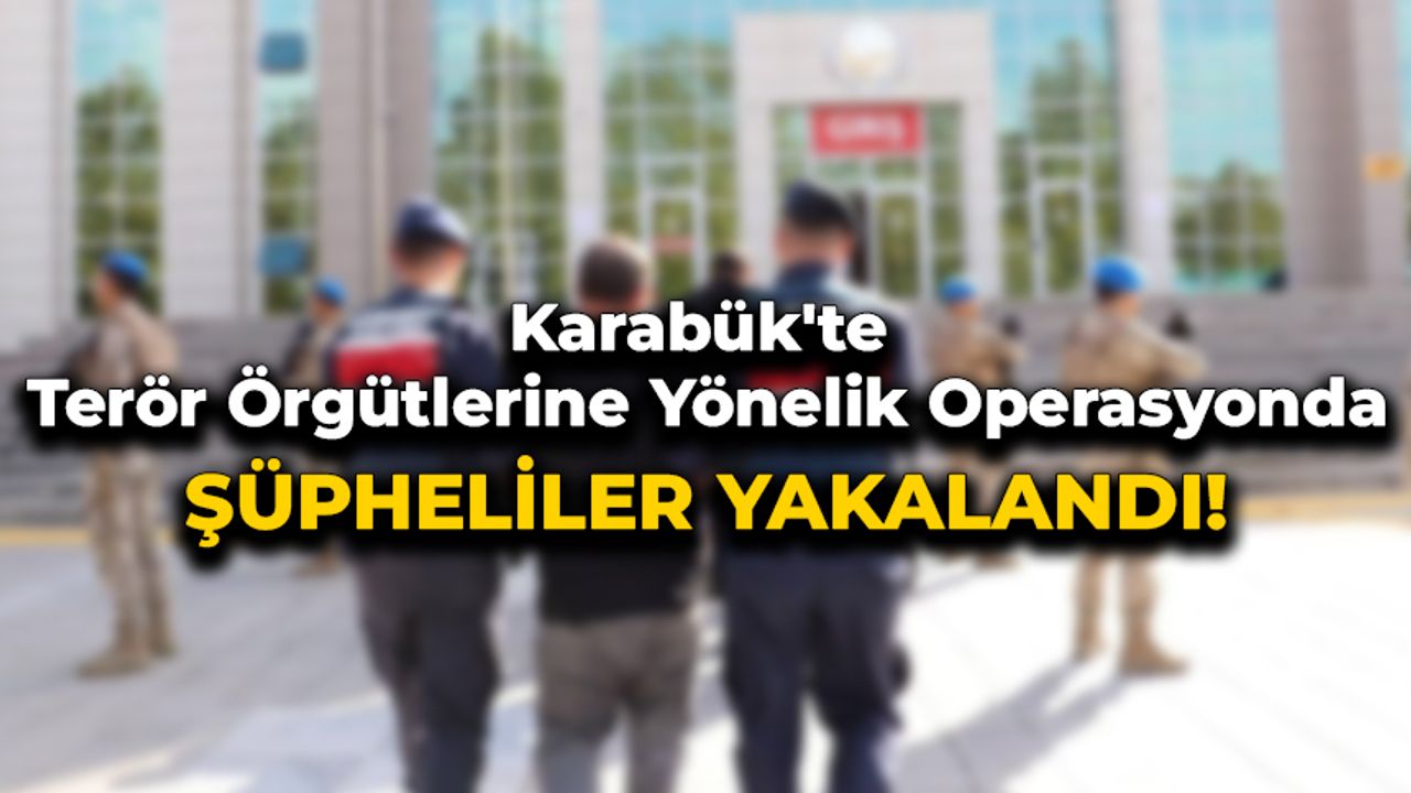 Karabük'te Terör Örgütlerine Yönelik Operasyonda Şüpheliler Yakalandı