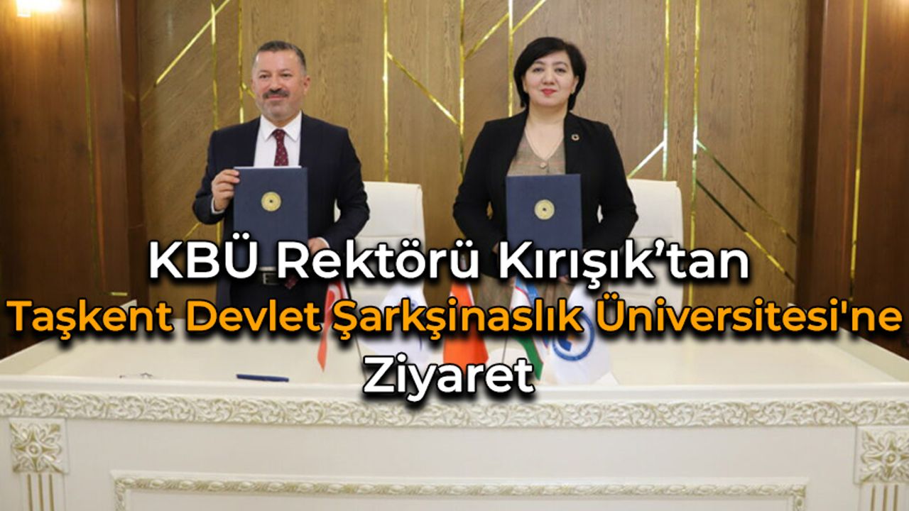 KBÜ Rektörü Prof. Dr. Fatih Kırışık’tan Taşkent Devlet Şarkşinaslık Üniversitesi'ne Ziyaret