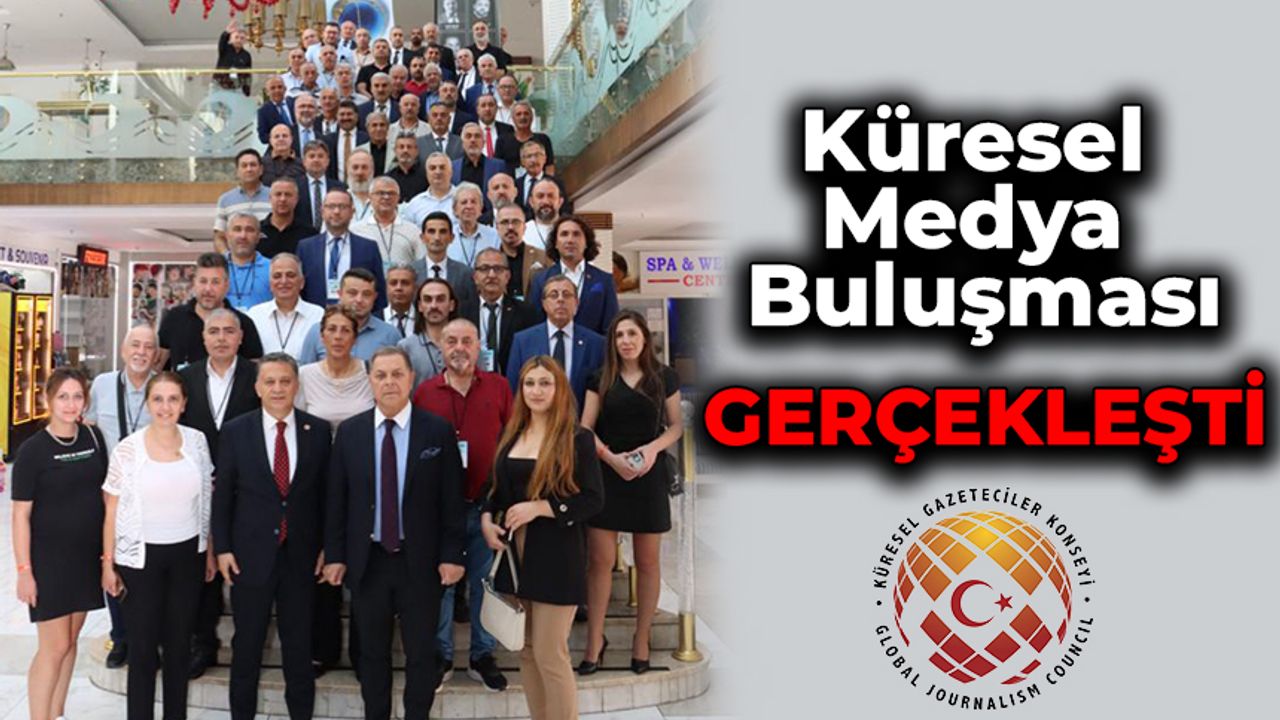Küresel Medya Buluşması 250 Gazetecinin Katılımıyla Gerçekleşti