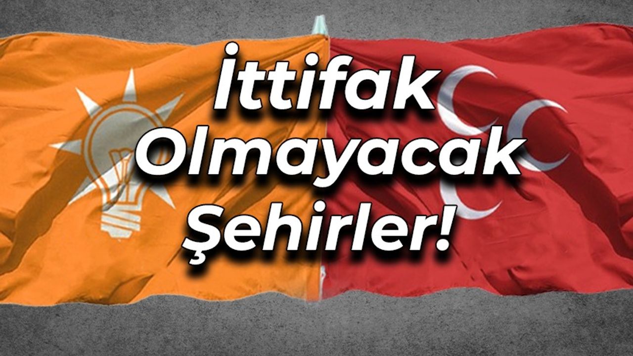 AK Parti MHP Arasında İttifak Yapılmayacak İller