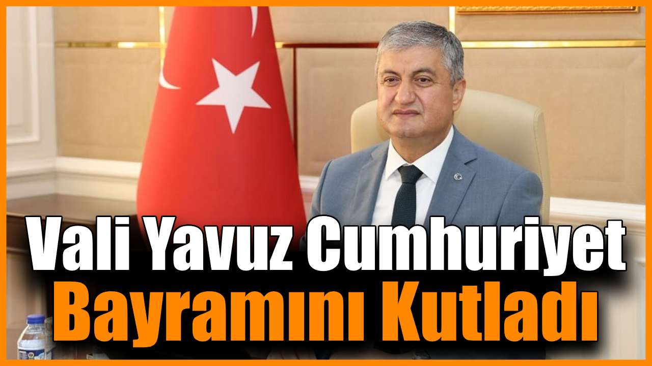 Vali Yavuz’dan 29 Ekim Cumhuriyet Bayramı mesajı