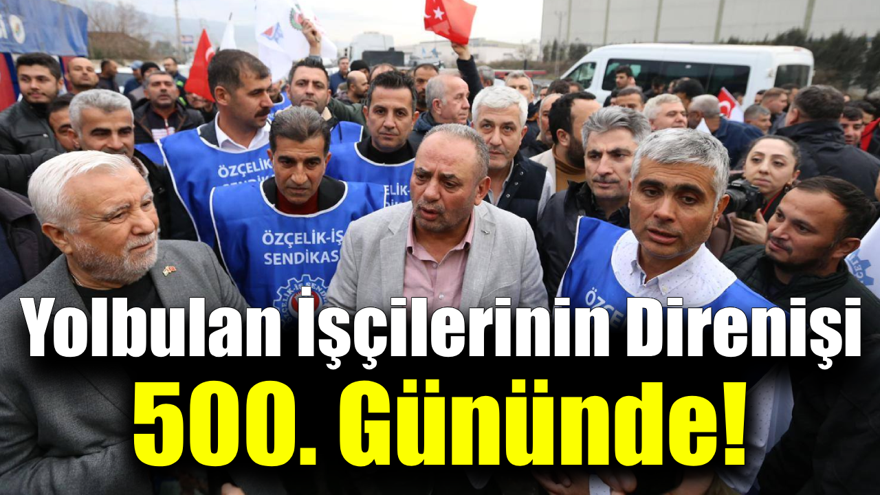 Yolbulan işçilerinin hak mücadelesi kararlılıkla sürüyor