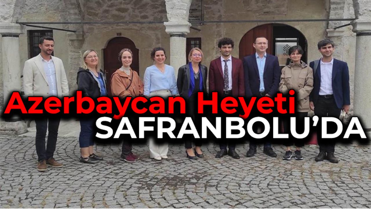 Azerbaycan Heyeti Safranbolu’ya Geldi