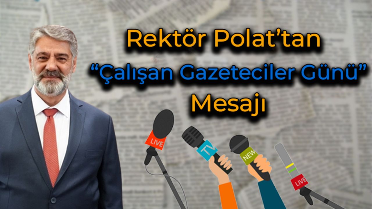 Rektör Polat'tan "10 Ocak Çalışan Gazeteciler Günü" Mesajı