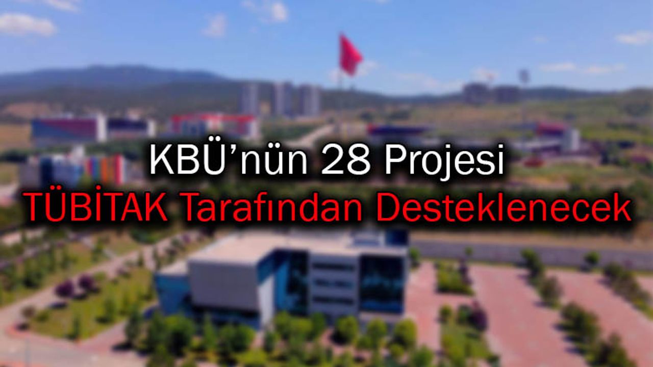 Karabük Üniversitesinin 28 Projesi TÜBİTAK Tarafından Desteklenecek