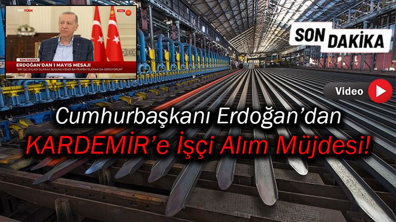 Cumhurbaşkanı Erdoğan'dan KARDEMİR'e İşçi Alım Müjdesi