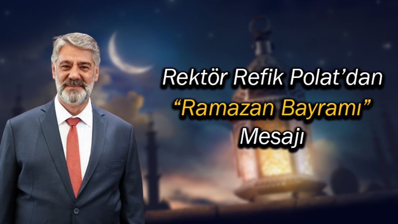 Rektör Polat'tan "Ramazan Bayramı" Mesajı