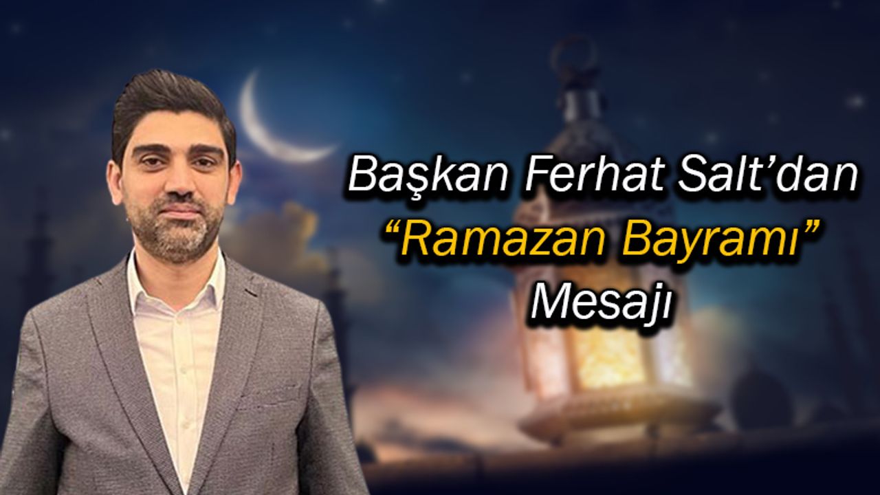 AK Parti İl Başkanı Salt’tan "Ramazan Bayramı" Mesajı