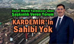 Gen. Md. Yard Karakuş, Kardemir'in Sahibi Yok