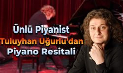 Piyanist Tuluyhan Uğurlu’dan Piyano Resitali