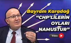 Bayram Karadağ "CHP'nin Oylarını Hiçbir Hırsız Çalamaz"