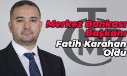 Merkez Bankası Başkanı Fatih Karahan Oldu