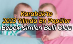 Karabük'te 2023 Yılında En Popüler Bebek İsimleri