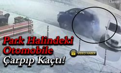 Park Halindeki Otomobile Çarpıp Kaçtı!