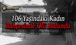 106 Yaşındaki Kadın Bahçesinde Ölü Bulundu