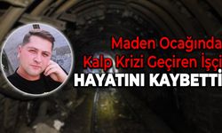 Maden Ocağında Kalp Krizi Geçiren İşçi Hayatını Kaybetti