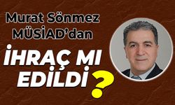 Murat Sönmez’e MÜSİAD’dan İhraç Gündemi!