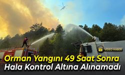 Orman Yangını 49 Saat Sonra Hala Kontrol Altına Alınamadı