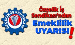 Özçelik-İş Sendikası'ndan Emeklilik Uyarısı