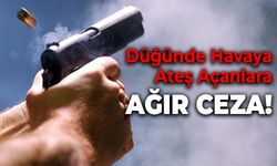 Düğünde Havaya Ateş Açanlara Ağır Ceza