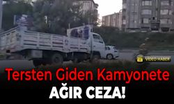 Trafiği Tehlikeye Düşüren Kamyonet Sürücüsüne Ağır Ceza