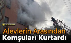 Alevlerin Arasından Komşuları Kurtardı