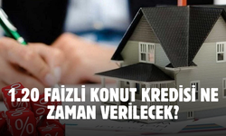 İlk kez ev sahibi olacakların dikkatine! 1.20 faizli konut kredisi ne zaman verilecek?