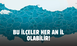 Türkiye'ye yeni plakalar dahil olacak! Bu ilçelerin il olmasına çok az kaldı