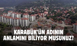 Karabük'ün adının nereden geldiğini duyunca çok şaşıracaksınız! Bunu Karabüklüler bile bilmiyor