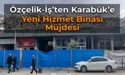 Özçelik-İş’ten Karabük’e Yeni Hizmet Binası Müjdesi