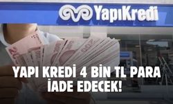 Yapı Kredi bankası paraları iade edecek! Tamı tamına hesabınıza 4 bin TL yatacak