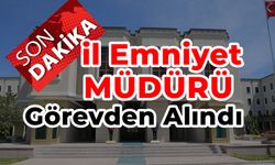 İl Emniyet Müdürü Görevden Alındı