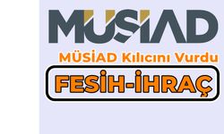 MÜSİAD'DA BEKLENEN GELİŞME, İHRAÇ, FESİH