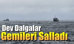 Dev Dalgalar Metreleri Aştı, Gemiler Beşik Gibi Sallandı