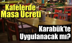 Karabük'te Kafelerde Masa Ücreti Uygulanacak mı?