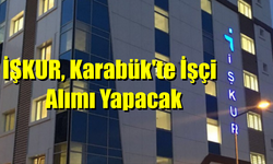 İŞKUR, Karabük'te İşçi Alımı Yapacak