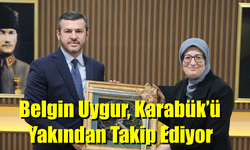 Belgin Uygur, Karabük’ü Yakından Takip Ediyor