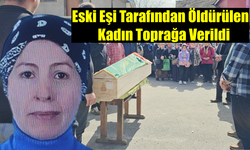 Eski Eşi Tarafından Öldürülen Kadın Toprağa Verildi