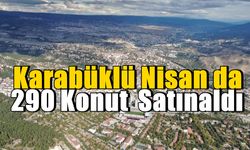 Karabük'te Nisan Ayında 290 Konut Satışı