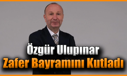 Özgür Ulupınar’dan 30 Ağustos Zafer Bayramı mesajı
