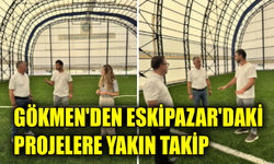 Gökmen, çalışmaları yerinde değerlendirdi