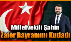 Milletvekili Şahin’den 30 Ağustos Zafer Bayramı mesajı