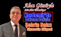 Kardemir’de Beklenen Değişim: Şehrin Nabzı, Siyasetin Gölgesi