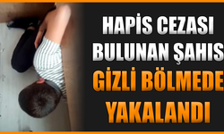 Gizli bölmede yakalanan hükümlü tutuklandı