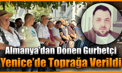 Almanya’dan dönen gurbetçi Yenice’de defnedildi