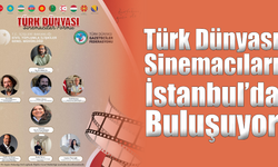 Türk Dünyası Sinemacıları İstanbul’da buluşuyor