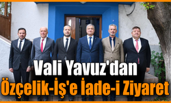 Vali Yavuz, Özçelik-İş Sendikası'nı ziyaret etti