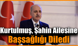 TBMM Başkanı Kurtulmuş, Şahin ailesinin acısını paylaştı